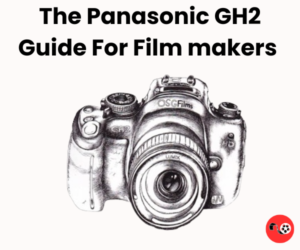 The Panasonic GH2 Guide For Film makers